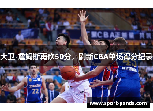 大卫-詹姆斯再砍50分,刷新CBA单场得分纪录